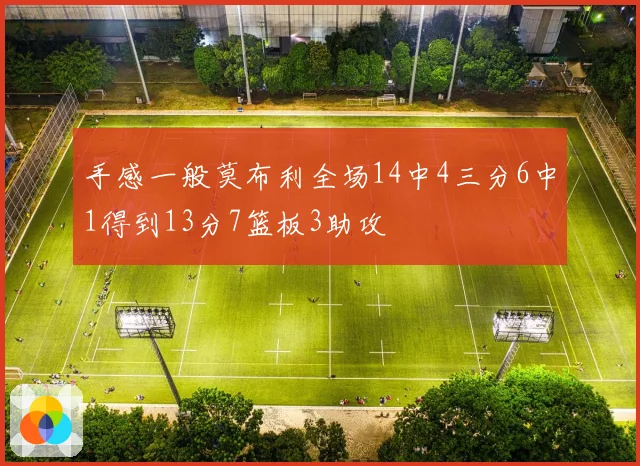 手感一般莫布利全场14中4三分6中1得到13分7篮板3助攻
